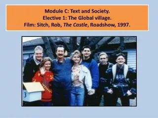 Module C: Text and Society. Elective 1: The Global village. Film: Sitch , Rob, The Castle , Roadshow , 1997.