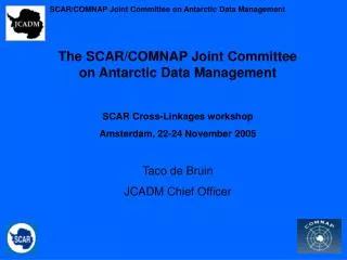The SCAR/COMNAP Joint Committee on Antarctic Data Management SCAR Cross-Linkages workshop Amsterdam, 22-24 November 2005