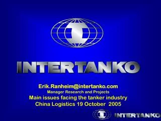 Erik.Ranheimintertanko.comManager Research and ProjectsMain issues facing the tanker industryChina Logistics 19 October