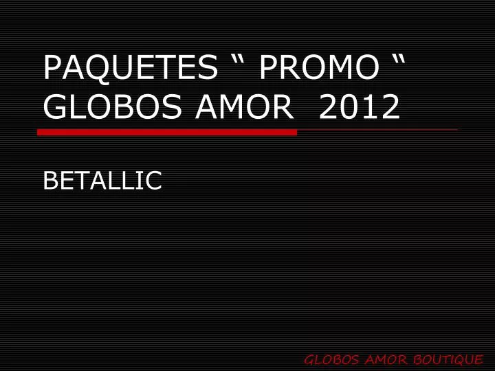 paquetes promo globos amor 2012