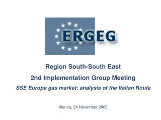Region South-South East 2nd Implementation Group Meeting SSE Europe gas market: analysis of the Italian Route Vienna, 24