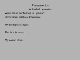 Pensamientos Actividad de reviso Write these sentences in Spanish: Her brothers celebrate Christmas. My mom plays soccer