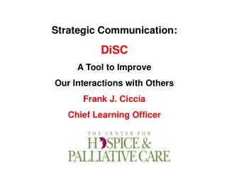 Strategic Communication: DiSC A Tool to Improve Our Interactions with Others Frank J. Ciccia Chief Learning Officer