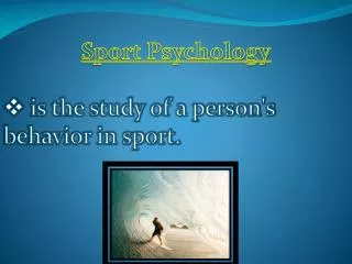 Sport Psychology is the study of a person's behavior in sport.