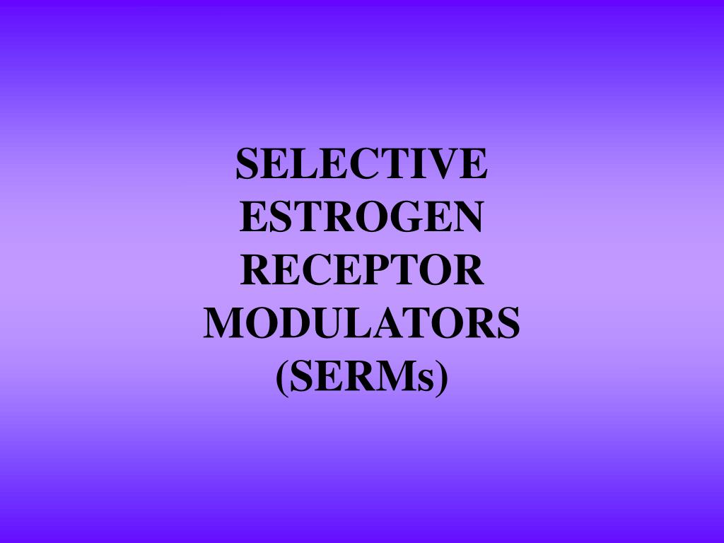 PPT - SELECTIVE ESTROGEN RECEPTOR MODULATORS (SERMs) PowerPoint ...
