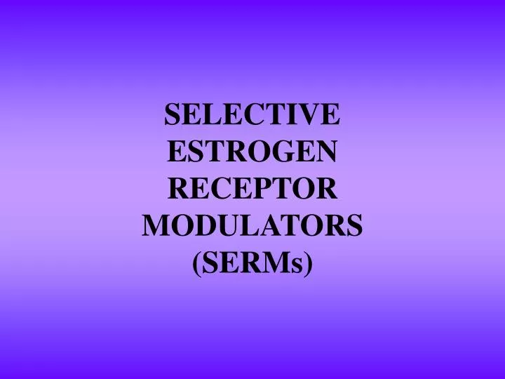 selective estrogen receptor modulators serms