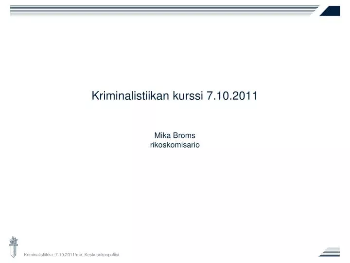 kriminalistiikan kurssi 7 10 2011 mika broms rikoskomisario