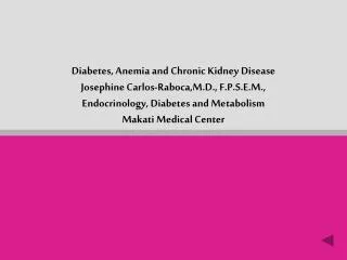 Diabetes, Anemia and Chronic Kidney Disease Josephine Carlos-Raboca,M.D., F.P.S.E.M., Endocrinology, Diabetes and Metab