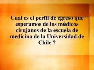 Cual es el perfil de egreso que esperamos de los m é dicos cirujanos de la escuela de medicina de la Universidad de Chil