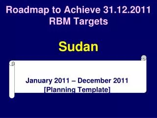 Roadmap to Achieve 31.12.2011 RBM Targets Sudan