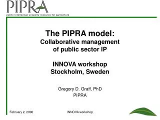 The PIPRA model: Collaborative management of public sector IP INNOVA workshop Stockholm, Sweden