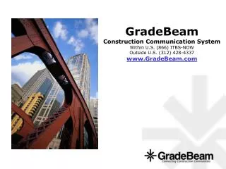 GradeBeam Construction Communication System Within U.S. (866) ITBS-NOW Outside U.S. (312) 428-4337 www.GradeBeam.com