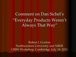 Robert J. Gordon Northwestern University and NBER CRIW Workshop, Cambridge, July 18, 2011