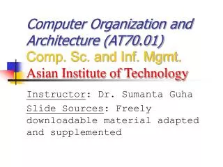 Computer Organization and Architecture (AT70.01) Comp. Sc. and Inf. Mgmt. Asian Institute of Technology