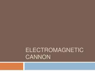 ELECTROMAGNETIC CANNON