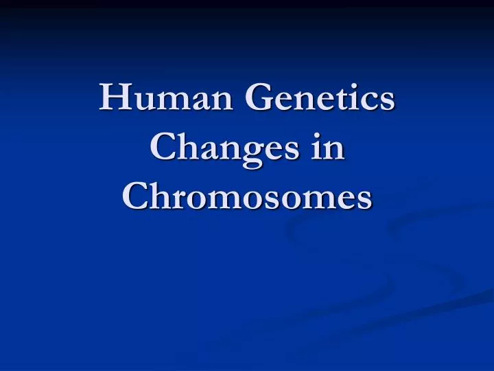 human genetics changes in chromosomes