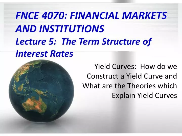 fnce 4070 financial markets and institutions lecture 5 the term structure of interest rates