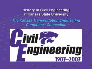History of Civil Engineering at Kansas State University The Kansas Transportation Engineering Conference Connection