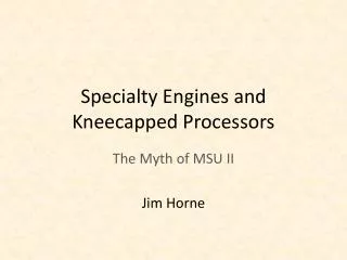 Specialty Engines and Kneecapped Processors