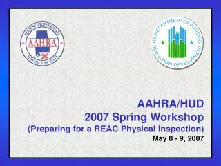 AAHRA/HUD 2007 Spring Workshop (Preparing for a REAC Physical Inspection) May 8 - 9, 2007