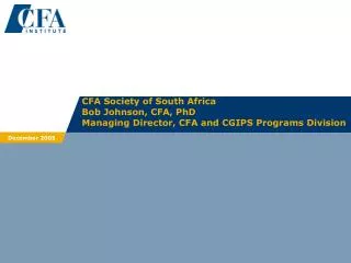 CFA Society of South Africa Bob Johnson, CFA, PhD Managing Director, CFA and CGIPS Programs Division