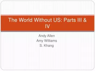 The World Without US: Parts III &amp; IV