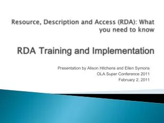 Resource, Description and Access (RDA): What you need to know RDA Training and Implementation
