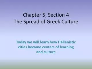Chapter 5, Section 4 The Spread of Greek Culture