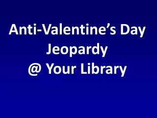 Anti-Valentine’s Day Jeopardy @ Your Library