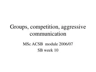 Groups, competition, aggressive communication