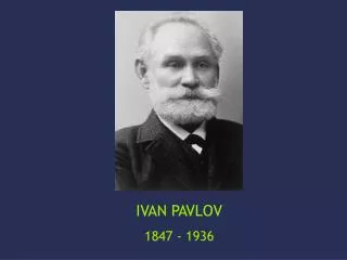 IVAN PAVLOV 1847 - 1936
