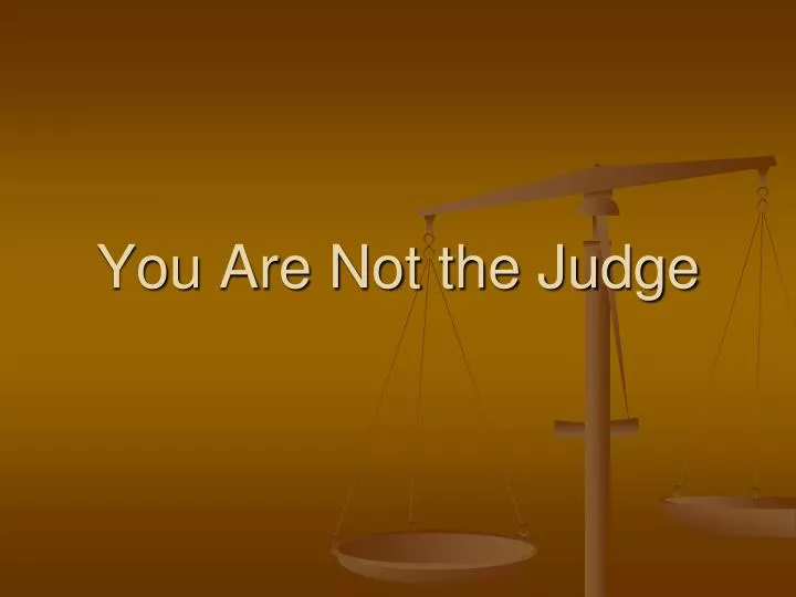 you are not the judge