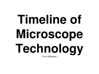Timeline of Microscope Technology ( From Wikipedia )