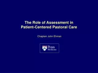 The Role of Assessment in Patient-Centered Pastoral Care Chaplain John Ehman 12/5/11