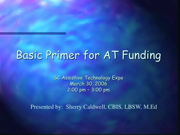basic primer for at funding sc assistive technology expo march 30 2006 2 00 pm 3 00 pm