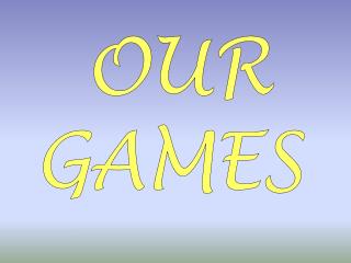 OUR GAMES