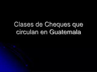 Clases de Cheques que circulan en Guatemala