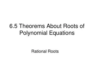 6.5 Theorems About Roots of Polynomial Equations