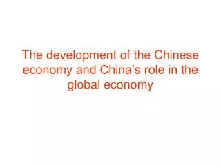 The development of the Chinese economy and China’s role in the global economy