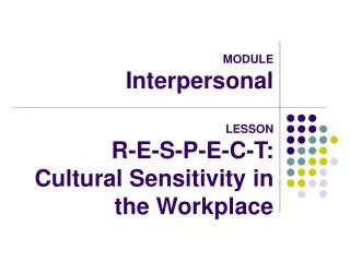 MODULE Interpersonal LESSON R-E-S-P-E-C-T: Cultural Sensitivity in the Workplace