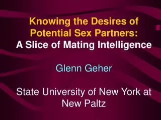 Knowing the Desires of Potential Sex Partners: A Slice of Mating Intelligence Glenn Geher State University of New York