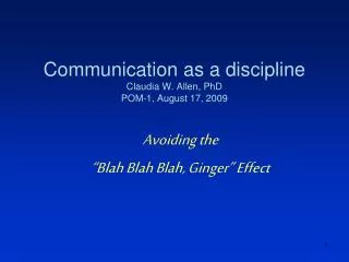 Communication as a discipline Claudia W. Allen, PhD POM-1, August 17, 2009