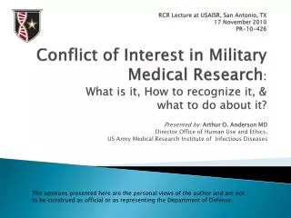 Presented by: Arthur O. Anderson MD Director Office of Human Use and Ethics, US Army Medical Research Institute of I