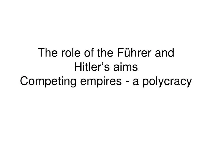 the role of the f hrer and hitler s aims competing empires a polycracy