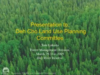 Presentation to: Deh Cho Land Use Planning Committee
