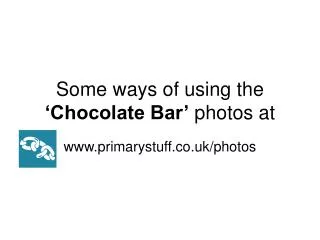 Some ways of using the ‘Chocolate Bar’ photos at
