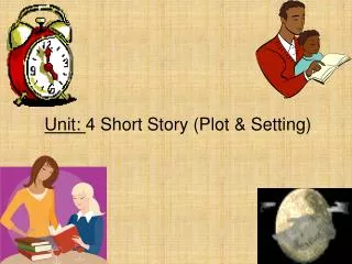 Unit: 4 Short Story (Plot &amp; Setting)