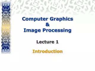Computer Graphics &amp; Image Processing Lecture 1 Introduction