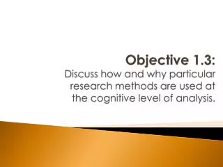 Objective 1.3: Discuss how and why particular research methods are used at the cognitive level of analysis.