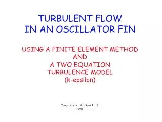 TURBULENT FLOW IN AN OSCILLATOR FIN USING A FINITE ELEMENT METHOD AND A TWO EQUATION TURBULENCE MODEL (k-epsilon)